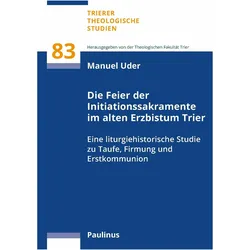 Die Feier der Initiationssakramente im alten Erzbistum Trier, Fachbücher von Manuel Uder