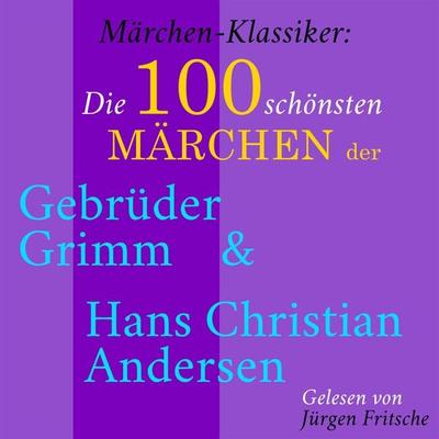 Märchen-Klassiker: Die 100 schönsten Märchen der Gebrüder Grimm und Hans Christian Andersen - Gebrüder Grimm,Hans Christian Andersen, Audio,