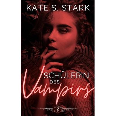 Schülerin des Vampirs, Taschenbuch von Kate S. Stark, BoD – Books on Demand, 978-3-7347-0845-9