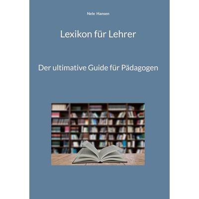 Lexikon für Lehrer, Gebundene Ausgabe von Nele Hansen, BoD – Books on Demand, 978-3-695-71878-8