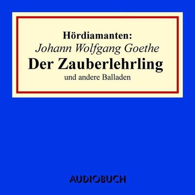 Johann Wolfgang Goethe: 'Der Zauberlehrling' und andere Balladen - Johann Wolfgang von Goethe, Audio, 9783899647228