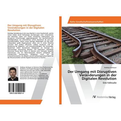 Der Umgang mit Disruptiven Veränderungen in der Digitalen Revolution, Taschenbuch von Andreas Aschauer, AV Akademikerverlag, 978-3-330-50921-4