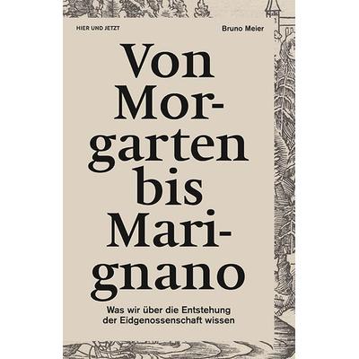 Von Morgarten bis Marignano, Gebundene Ausgabe von Bruno Meier, Hier und Jetzt