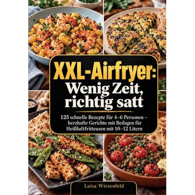 XXL-Airfryer: Wenig Zeit, richtig satt, Taschenbuch von Luisa Wiesenfeld, Bookmundo, 978-94-039-4688-7
