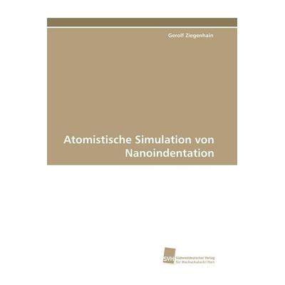 Atomistische Simulation von Nanoindentation, Taschenbuch von Gerolf Ziegenhain, Südwestdeutscher Verlag für Hochschulschriften, 978-3-8381-1779-9
