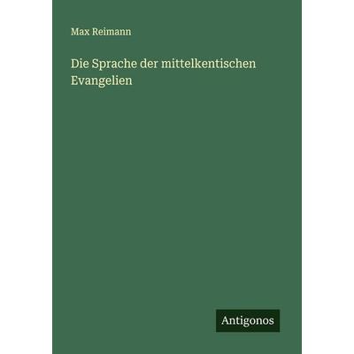 Die Sprache der mittelkentischen Evangelien, Taschenbuch von Max Reimann, Antigonos Verlag, 978-3-388-88449-3