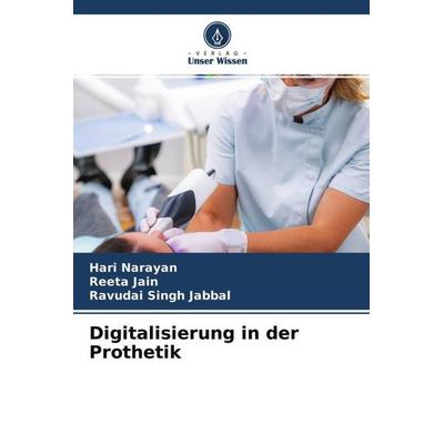 Digitalisierung in der Prothetik, Taschenbuch von Hari Narayan,Reeta Jain,Ravudai Singh Jabbal, Verlag Unser Wissen, 978-620-4-60684-2