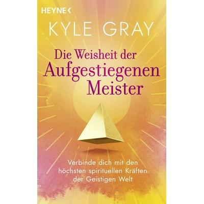 Die Weisheit der Aufgestiegenen Meister, Taschenbuch von Kyle Gray, Heyne, 978-3-453-70491-6