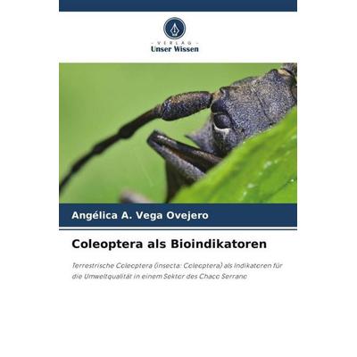 Coleoptera als Bioindikatoren, Taschenbuch von Angélica A. Vega Ovejero, Verlag Unser Wissen, 978-620-4-82184-9