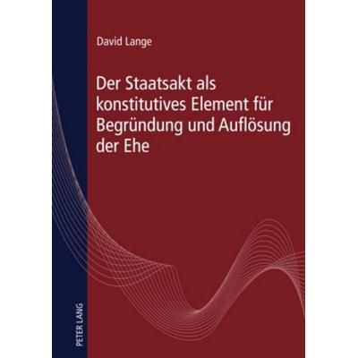 Der Staatsakt als konstitutives Element für Begründung und Auflösung der Ehe, Gebundene Ausgabe von David Lange, Peter Lang GmbH, Internationaler
