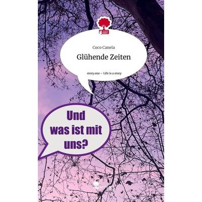 Glühende Zeiten. Life is a Story - story.one, Gebundene Ausgabe von Coco Canela, Story.one publishing, 978-3-7108-3332-8