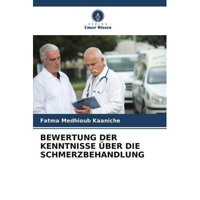 Bewertung der Kenntnisse über die Schmerzbehandlung, Taschenbuch von Fatma Medhioub Kaaniche, BoD - Books on Demand, 978-620-9-50870-7