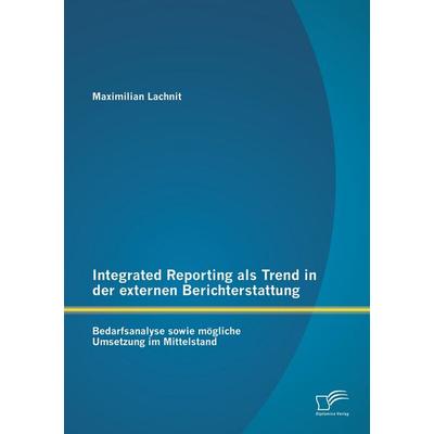 Integrated Reporting als Trend in der externen Berichterstattung: Bedarfsanalyse sowie mögliche Umsetzung im Mittelstand, Taschenbuch von Maximilian