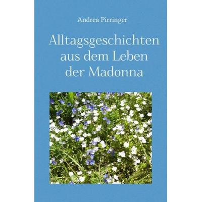Alltagsgeschichten aus dem Leben der Madonna, Taschenbuch von Andrea Pirringer, Epubli, 978-3-7375-9757-9