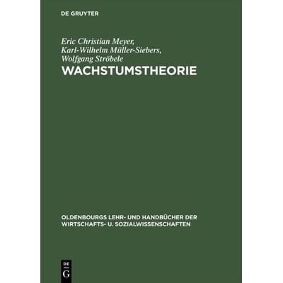 Wachstumstheorie, Gebundene Ausgabe von Eric Christian Meyer,Karl-Wilhelm Müller-Siebers,Wolfgang Ströbele, De Gruyter Oldenbourg, 978-3-486-24332-1