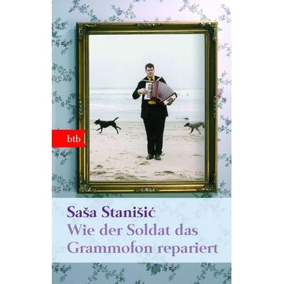 Wie der Soldat das Grammofon repariert, Taschenbuch von Saša Stanišić, btb, 978-3-442-74169-4