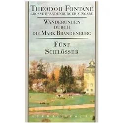 Wanderungen durch die Mark Brandenburg. Fünf Schlösser. Altes und Neues aus Mark Brandenburg, Reisebücher von Theodor Fontane