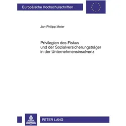 Privilegien des Fiskus und der Sozialversicherungsträger in der Unternehmensinsolvenz, Fachbücher von Jan-Phliipp Meier