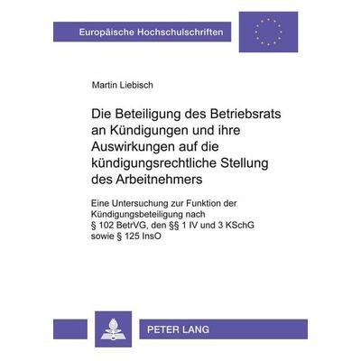 Die Beteiligung des Betriebsrats an Kündigungen und ihre Auswirkungen auf die kündigungsrechtliche Stellung des Arbeitnehmers, Taschenbuch von Martin