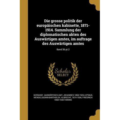 Die grosse politik der europäischen kabinette, 1871-1914. Sammlung der diplomatischen akten des Auswärtigen amtes, im auftrage des Auswärtigen amtes;