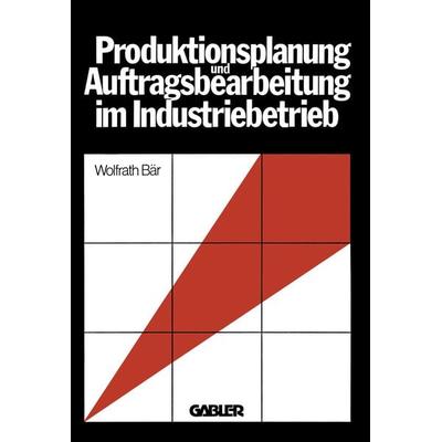 Produktionsplanung und Auftragsbearbeitung im Industriebetrieb, Taschenbuch von Wolfrath Bär, Betriebswirtschaftlicher Verlag Gabler,