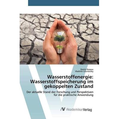 Wasserstoffenergie: Wasserstoffspeicherung im gekoppelten Zustand, Taschenbuch von Dmitri Karpov,Vladimir Litunovsky, AV Akademikerverlag,