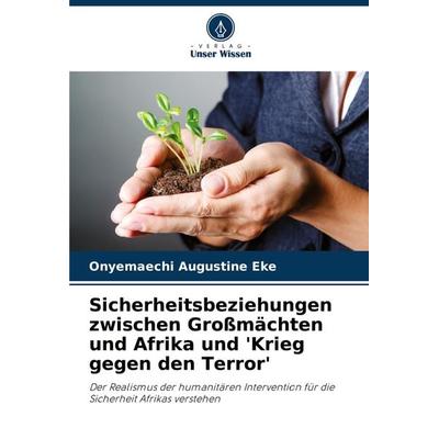 Sicherheitsbeziehungen zwischen Großmächten und Afrika und 'Krieg gegen den Terror'; Taschenbuch von Onyemaechi Augustine Eke, Verlag Unser Wissen,
