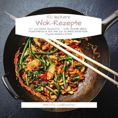 50 leckere Wok-Rezepte, Taschenbuch von Mattis Lundqvist, Epubli, 978-3-7485-2795-4