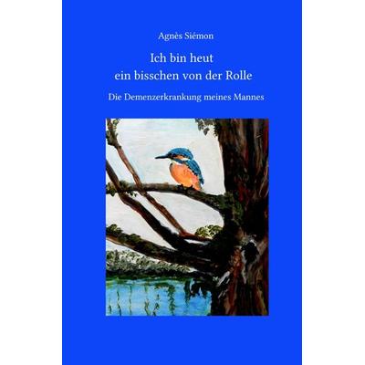 Ich bin heut ein bisschen von der Rolle, Taschenbuch von Agnès Siémon, Epubli, 978-3-7575-4236-8