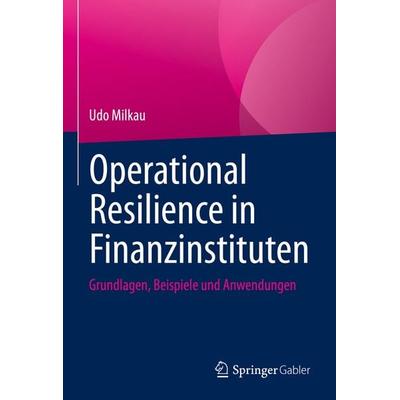 Operational Resilience in Finanzinstituten, Gebundene Ausgabe von Udo Milkau, Springer Fachmedien Wiesbaden GmbH, 978-3-658-36896-8