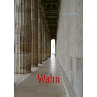 Wahn, Gebundene Ausgabe von Manfred Linke, BoD – Books on Demand, 978-3-8482-5420-0