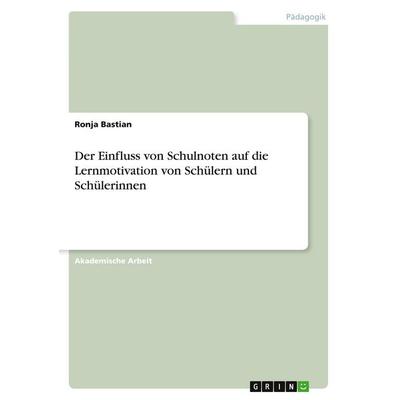 Der Einfluss von Schulnoten auf die Lernmotivation von Schülern und Schülerinnen, Taschenbuch von Ronja Bastian, GRIN, 978-3-346-32785-7