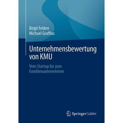 Unternehmensbewertung von KMU, Taschenbuch von Birgit Felden,Michael Graffius, Springer Fachmedien Wiesbaden GmbH, 978-3-658-45508-8