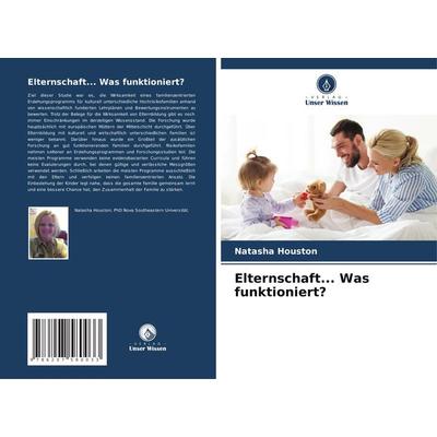 Elternschaft... Was funktioniert?, Taschenbuch von Natasha Houston, Verlag Unser Wissen, 978-620-7-58003-3