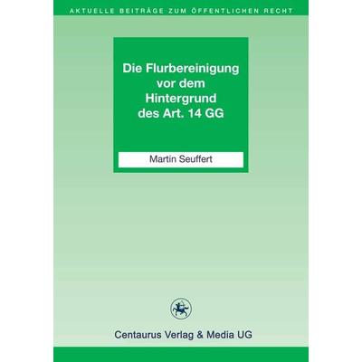 Die Flurbereinigung vor dem Hintergrund des Art. 14 GG, Taschenbuch von Martin Seuffert, Springer Fachmedien Wiesbaden GmbH, 978-3-86226-034-8
