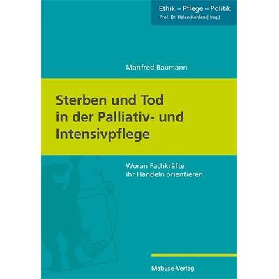 Sterben und Tod in der Palliativ- und Intensivpflege, Paperback von Manfred Baumann, Mabuse, 978-3-86321-736-5