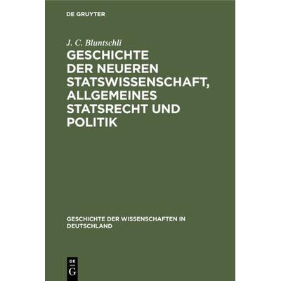 Geschichte der neueren Statswissenschaft, Allgemeines Statsrecht und Politik, Gebundene Ausgabe von J. C. Bluntschli, De Gruyter Oldenbourg,