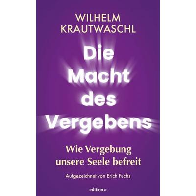 Die Macht des Vergebens, Gebundene Ausgabe von Wilhelm Krautwaschl, Edition a, 978-3-99001-808-8