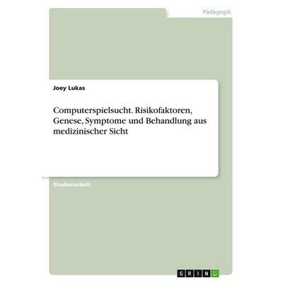 Computerspielsucht. Risikofaktoren, Genese, Symptome und Behandlung aus medizinischer Sicht, Taschenbuch von Joey Lukas, GRIN, 978-3-346-09184-0