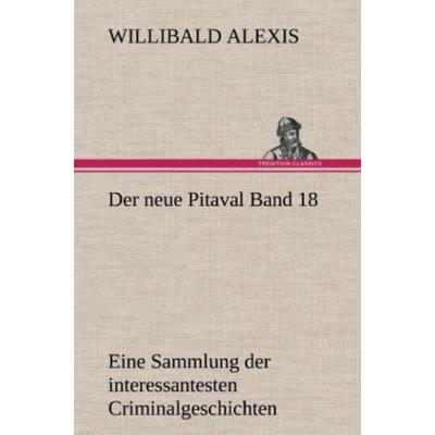 Der neue Pitaval Band 18, Gebundene Ausgabe von Willibald Alexis, Tredition, 978-3-8472-4218-5