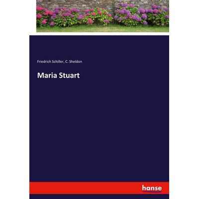 Maria Stuart, Taschenbuch von Friedrich Schiller,C. Sheldon, Hansebooks, 978-3-337-66137-3