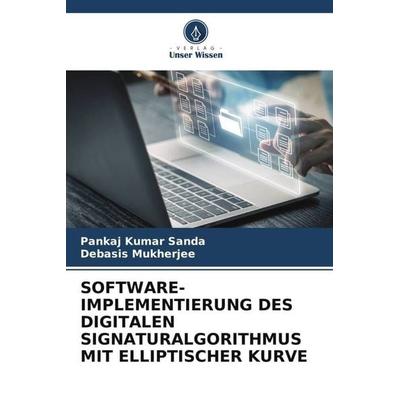 SOFTWARE-IMPLEMENTIERUNG DES DIGITALEN SIGNATURALGORITHMUS MIT ELLIPTISCHER KURVE, Taschenbuch von Pankaj Kumar Sanda,Debasis Mukherjee, Verlag Unser