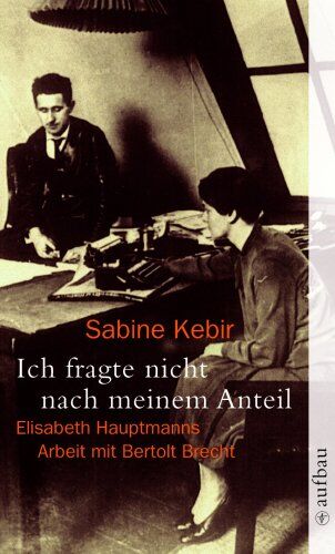Sabine Kebir - Ich fragte nicht nach meinem Anteil: Elisabeth Hauptmanns Arbeit mit Bertolt Brecht - Preis vom 30.09.2026 22:30:23 h