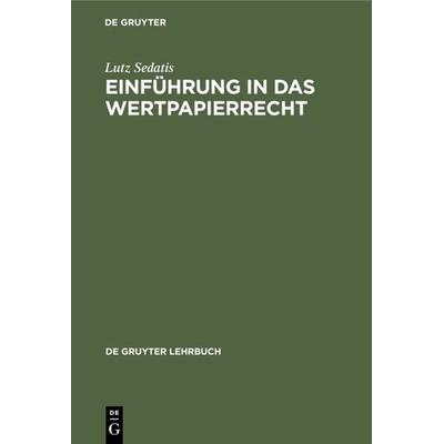 Einführung in das Wertpapierrecht, Gebundene Ausgabe von Lutz Sedatis, De Gruyter, 978-3-11-007582-3