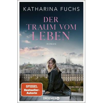 Der Traum vom Leben, Taschenbuch von Katharina Fuchs, Droemer Taschenbuch