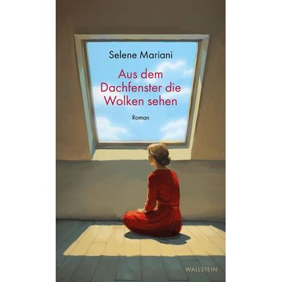 Aus dem Dachfenster die Wolken sehen, Gebundene Ausgabe von Selene Mariani, Wallstein Erfolgstitel - Belletristik und Sachbuch, 978-3-8353-6091-4