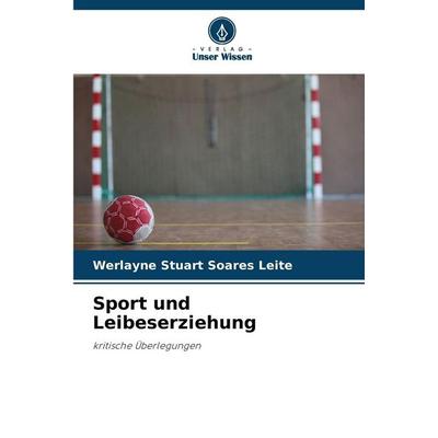 Sport und Leibeserziehung, Taschenbuch von Werlayne Stuart Soares Leite, Verlag Unser Wissen, 978-620-9-03504-3
