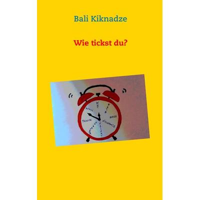 Wie tickst du?, Taschenbuch von Bali Kiknadze, BoD – Books on Demand, 978-3-7494-9784-3