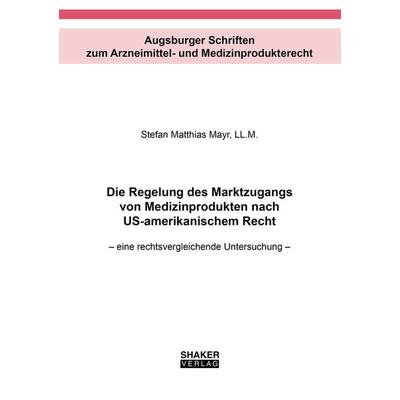 Die Regelung des Marktzugangs von Medizinprodukten nach US-amerikanischem Recht, Taschenbuch von Stefan Matthias Mayr, Shaker Media, 978-3-8440-8589-1