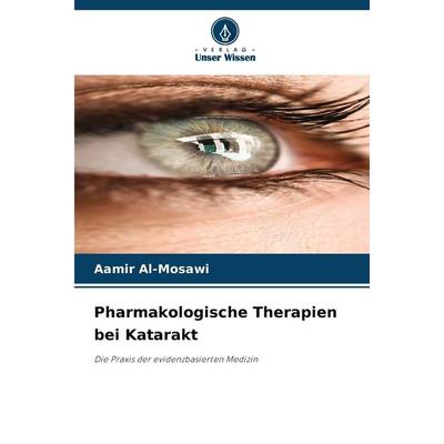 Pharmakologische Therapien bei Katarakt, Taschenbuch von Aamir Al-Mosawi, Verlag Unser Wissen, 978-620-2-37231-2